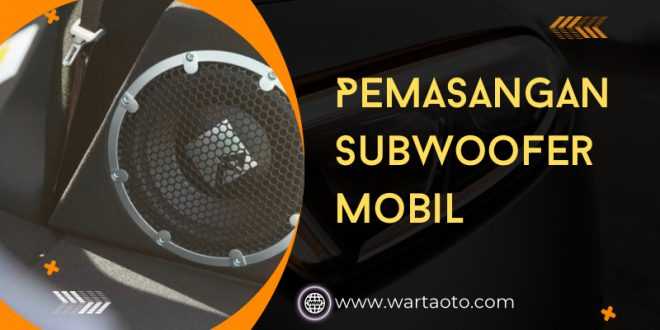 Pemasangan Subwoofer Mobil