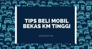 Tips Beli Mobil Bekas km Tinggi