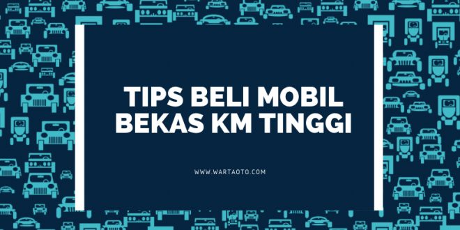 Tips Beli Mobil Bekas km Tinggi