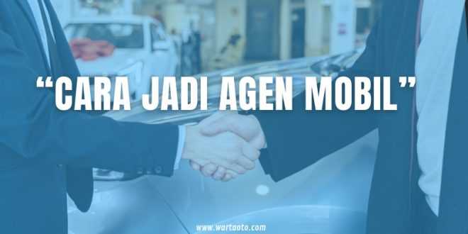 Cara Jadi Agen Mobil