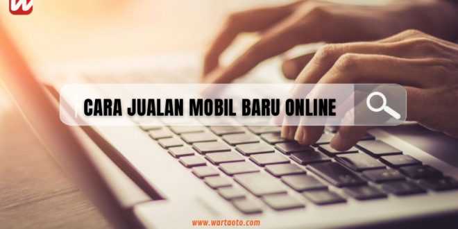 Cara Jualan Mobil Baru Online