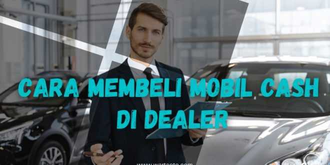 Cara Membeli Mobil Cash Di Dealer