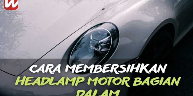 Cara Membersihkan Headlamp Motor Bagian Dalam