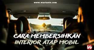 Cara Membersihkan Interior Atap Mobil