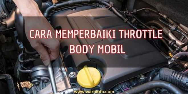 Cara Memperbaiki Throttle Body Mobil