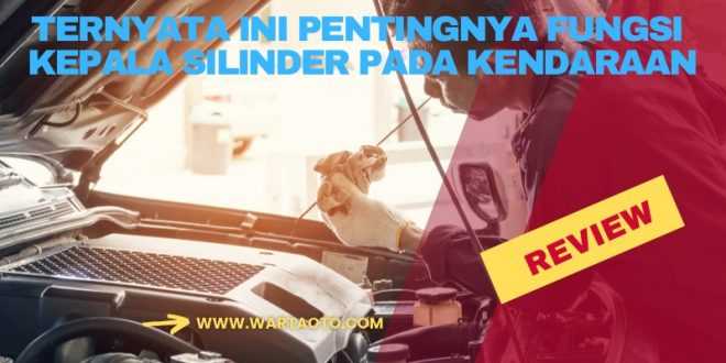 Ternyata Ini Pentingnya Fungsi Kepala Silinder Pada Kendaraan