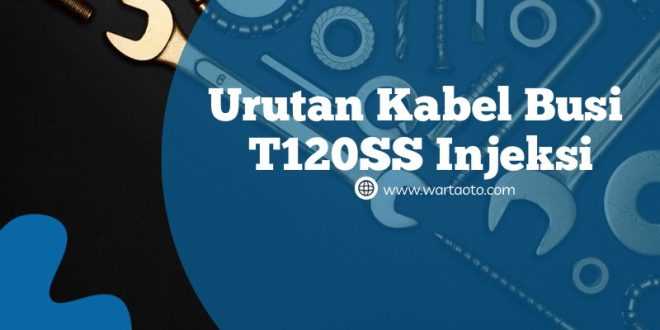 Urutan Kabel Busi T120SS Injeksi