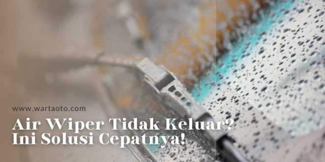 Air Wiper Tidak Keluar