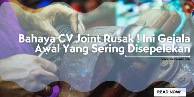 Bahaya CV Joint Rusak