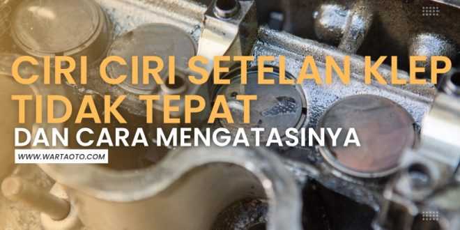 Ciri ciri Setelan Klep Tidak Tepat