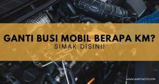 Ganti Busi Mobil Berapa KM