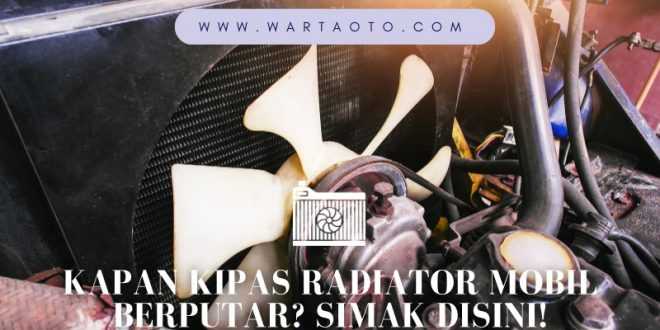 Kapan Kipas Radiator Mobil Berputar