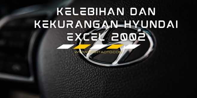 Kelebihan dan Kekurangan Hyundai Excel 2002