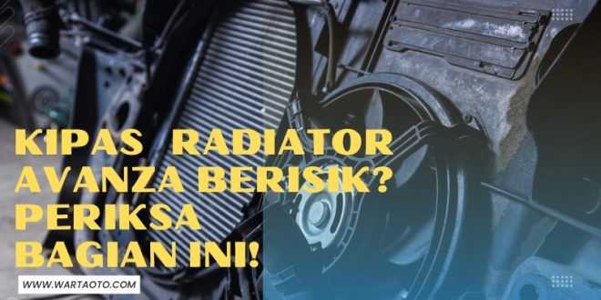 Kipas Radiator Avanza Berisik