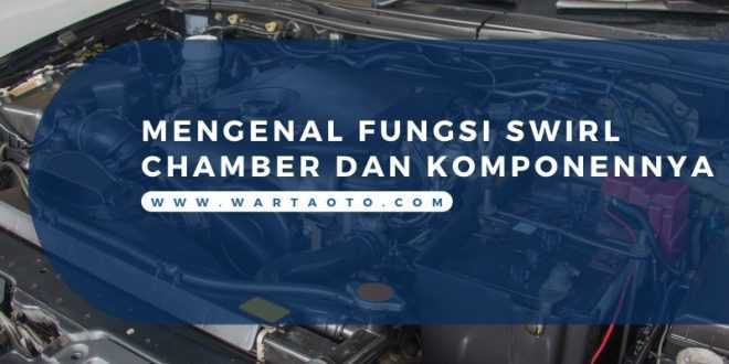 Mengenal Fungsi Swirl Chamber