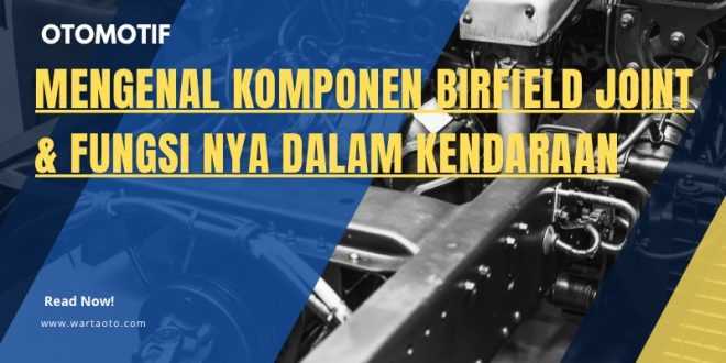 Mengenal Komponen Birfield Joint