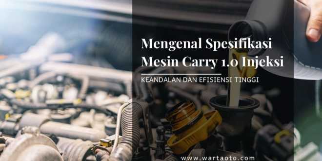 Mengenal Spesifikasi Mesin Carry 1.0 Injeksi: Keandalan dan Efisiensi Tinggi