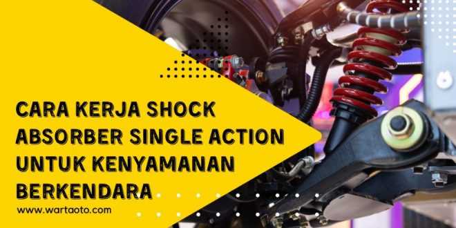 Cara Kerja Shock Absorber Single Action untuk Kenyamanan Berkendara