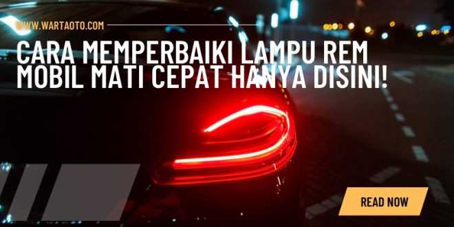 Cara Memperbaiki Lampu Rem Mobil Mati