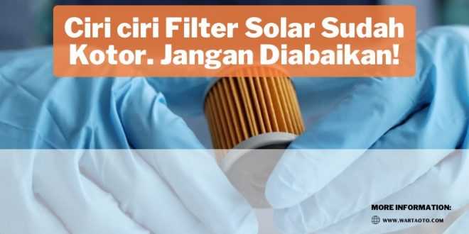 Ciri ciri Filter Solar Sudah Kotor