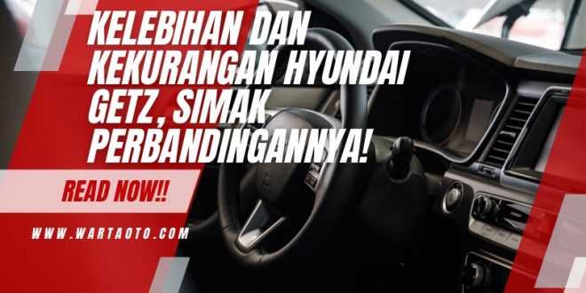 Kelebihan dan Kekurangan Hyundai Getz, Simak Perbandingannya!