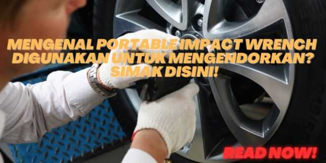 Mengenal Portable Impact Wrench