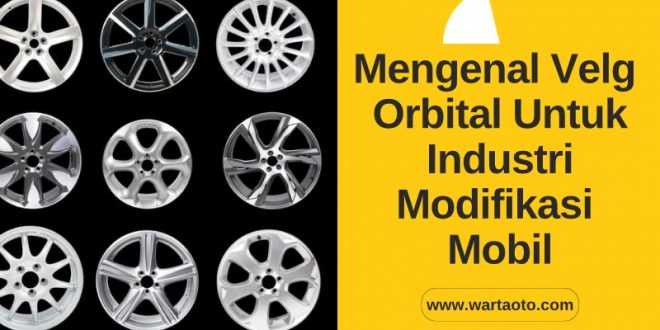 Mengenal Velg Orbital Untuk Industri Modifikasi Mobil