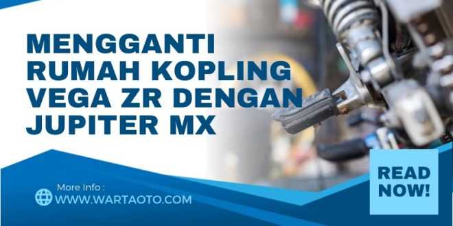 Cara Mengganti Rumah Kopling Vega ZR dengan Jupiter MX