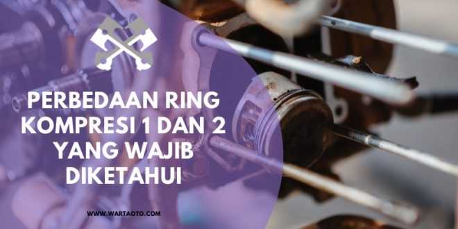 Perbedaan Ring Kompresi 1 dan 2