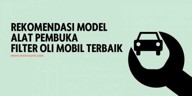 Rekomendasi Model Alat Pembuka Filter Oli Mobil Terbaik