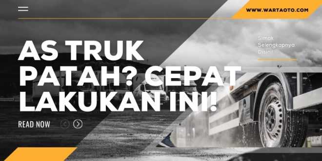 As Truk Patah? Cepat Lakukan Ini!