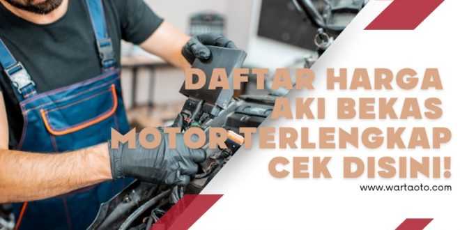 Daftar Harga Aki Bekas Motor Terlengkap Cek Disini!