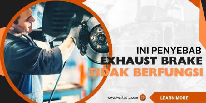 Ini Penyebab Exhaust Brake Tidak Berfungsi