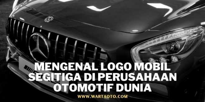 Mengenal Logo Mobil Segitiga di Perusahaan Otomotif Dunia