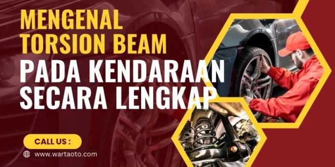 Mengenal Torsion Beam Pada Kendaraan Secara Lengkap