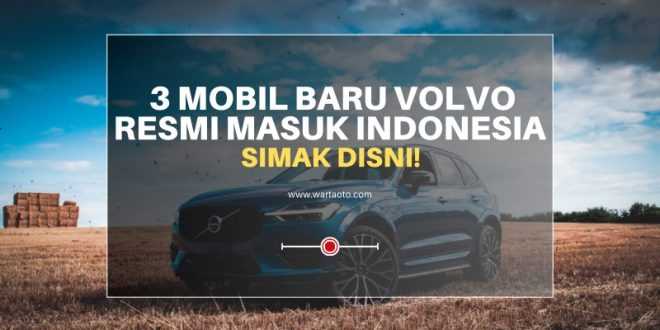 3 Mobil Baru Volvo Resmi Masuk Indonesia