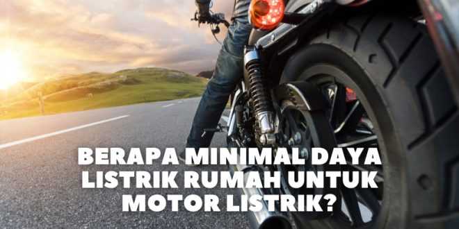 Berapa Minimal Daya Listrik Rumah Untuk Motor listrik