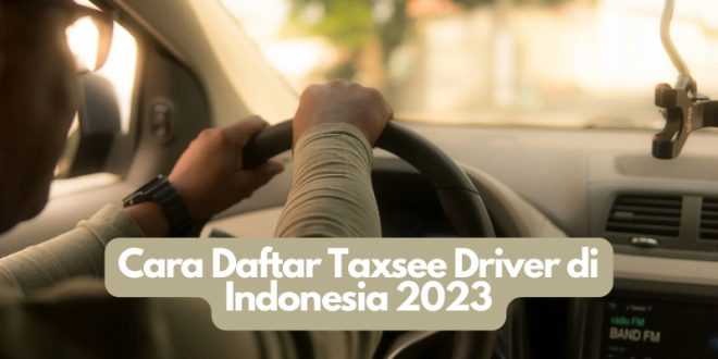 Cara Daftar Taxsee Driver di Indonesia 2023