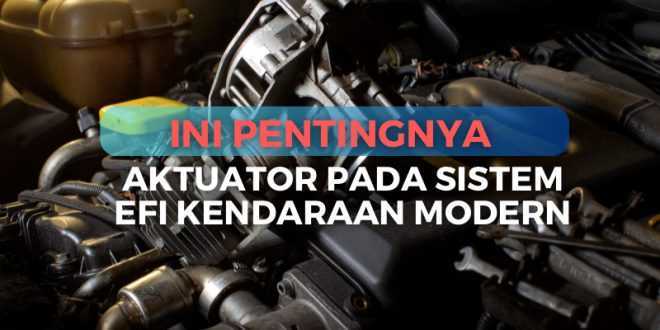 Ini Pentingnya Aktuator pada Sistem EFI Kendaraan Modern