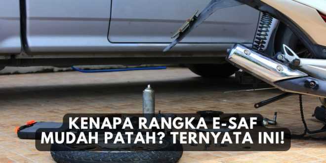 Kenapa Rangka E-SAF Mudah Patah