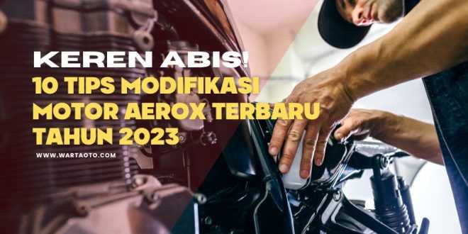 Keren Abis! 10 Tips Modifikasi Motor Aerox Terbaru Tahun 2023