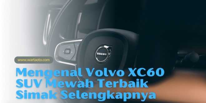Mengenal Volvo XC60 SUV