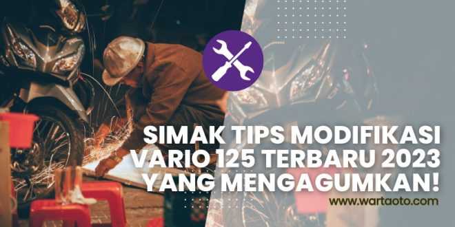 Simak Tips Modifikasi Vario 125 Terbaru 2023 yang Mengagumkan!